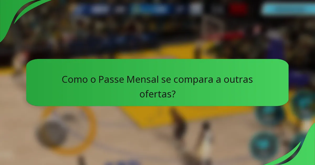 Como o Passe Mensal se compara a outras ofertas?