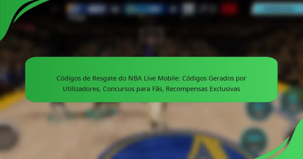 Códigos de Resgate do NBA Live Mobile: Códigos Gerados por Utilizadores, Concursos para Fãs, Recompensas Exclusivas