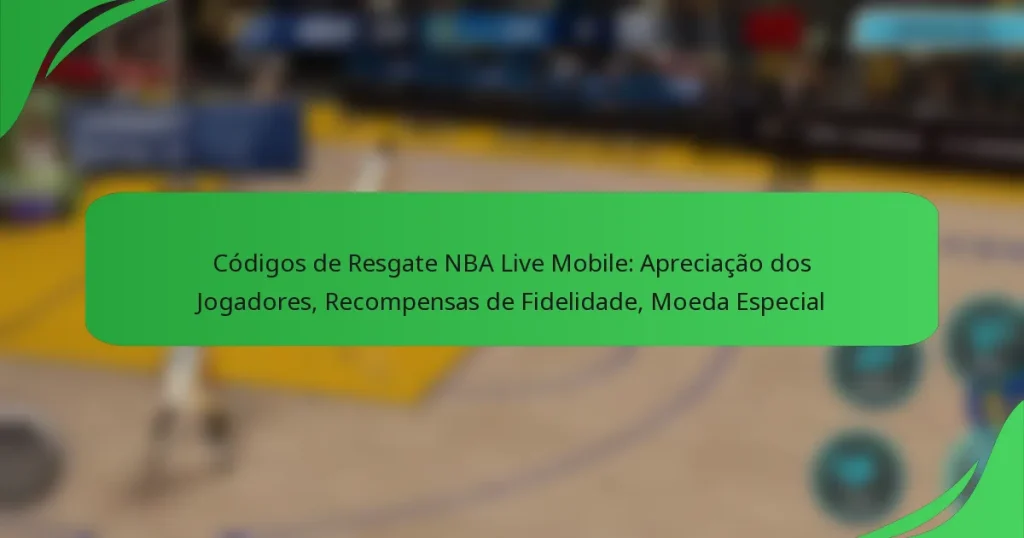 Códigos de Resgate NBA Live Mobile: Apreciação dos Jogadores, Recompensas de Fidelidade, Moeda Especial