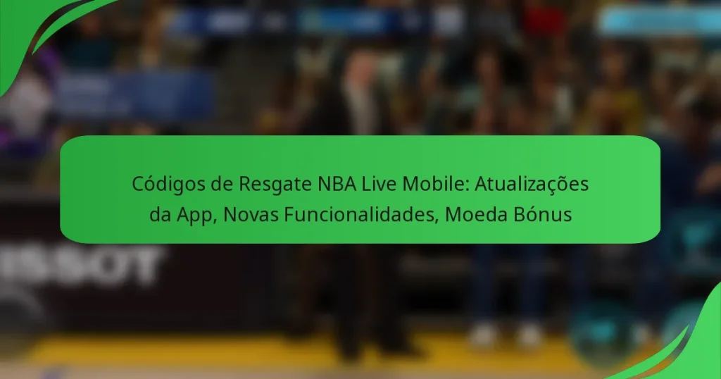 Códigos de Resgate NBA Live Mobile: Atualizações da App, Novas Funcionalidades, Moeda Bónus