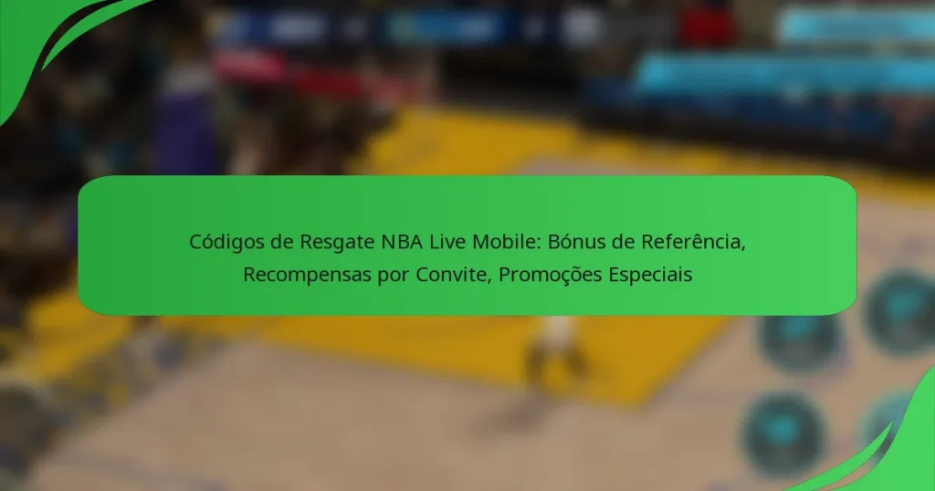 Códigos de Resgate NBA Live Mobile: Bónus de Referência, Recompensas por Convite, Promoções Especiais