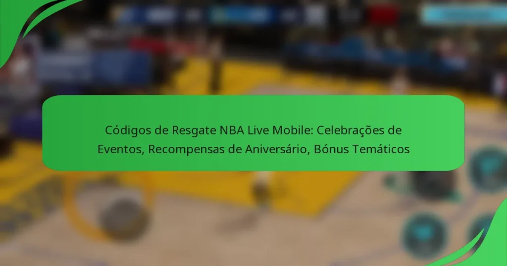 Códigos de Resgate NBA Live Mobile: Celebrações de Eventos, Recompensas de Aniversário, Bónus Temáticos