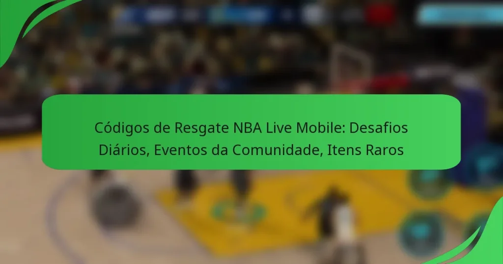Códigos de Resgate NBA Live Mobile: Desafios Diários, Eventos da Comunidade, Itens Raros
