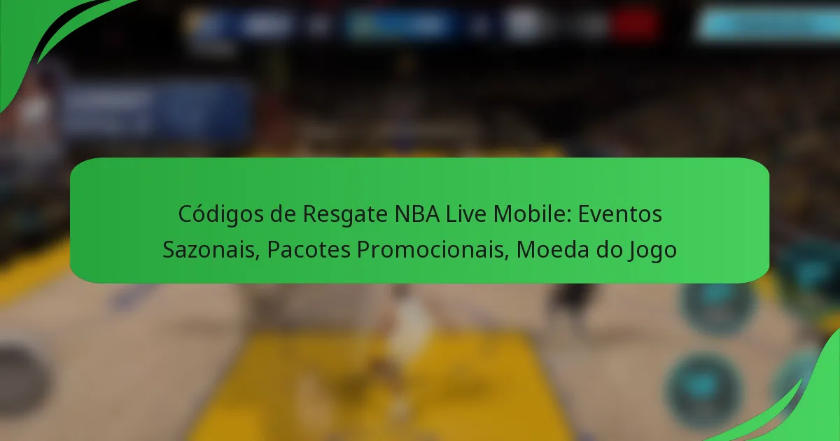 Códigos de Resgate NBA Live Mobile: Eventos Sazonais, Pacotes Promocionais, Moeda do Jogo