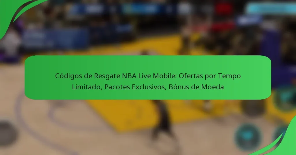 Códigos de Resgate NBA Live Mobile: Ofertas por Tempo Limitado, Pacotes Exclusivos, Bónus de Moeda