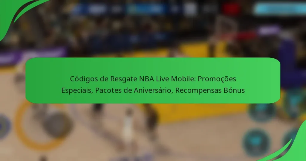 Códigos de Resgate NBA Live Mobile: Promoções Especiais, Pacotes de Aniversário, Recompensas Bónus