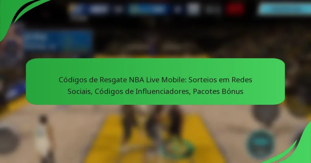 Códigos de Resgate NBA Live Mobile: Sorteios em Redes Sociais, Códigos de Influenciadores, Pacotes Bónus