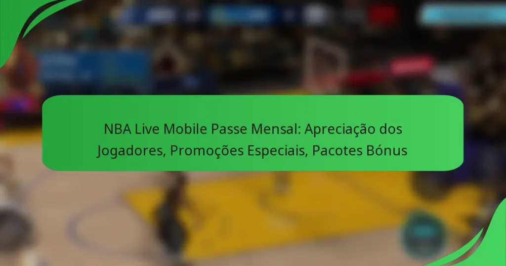 NBA Live Mobile Passe Mensal: Apreciação dos Jogadores, Promoções Especiais, Pacotes Bónus