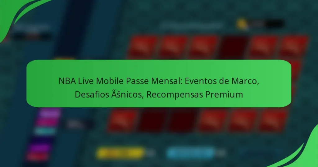 NBA Live Mobile Passe Mensal: Eventos de Marco, Desafios Únicos, Recompensas Premium