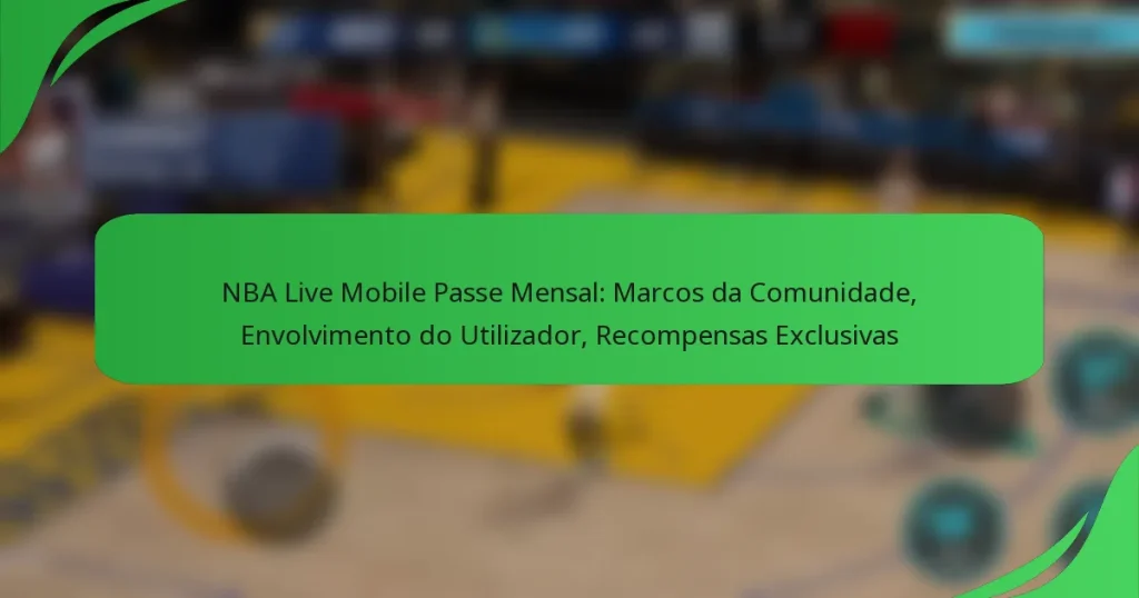 NBA Live Mobile Passe Mensal: Marcos da Comunidade, Envolvimento do Utilizador, Recompensas Exclusivas