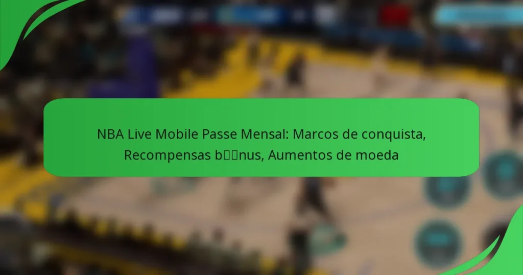 NBA Live Mobile Passe Mensal: Marcos de conquista, Recompensas bónus, Aumentos de moeda