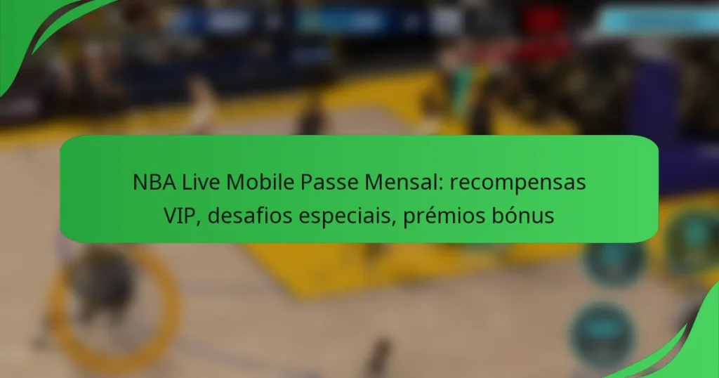 NBA Live Mobile Passe Mensal: recompensas VIP, desafios especiais, prémios bónus
