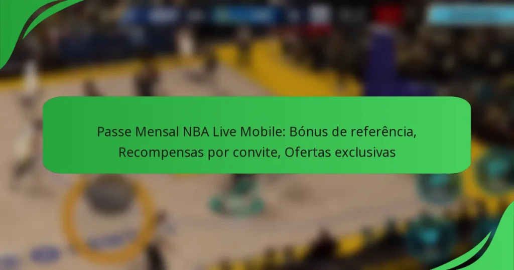 Passe Mensal NBA Live Mobile: Bónus de referência, Recompensas por convite, Ofertas exclusivas