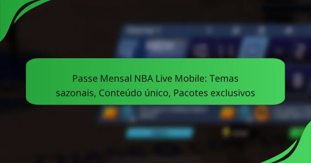 Passe Mensal NBA Live Mobile: Temas sazonais, Conteúdo único, Pacotes exclusivos