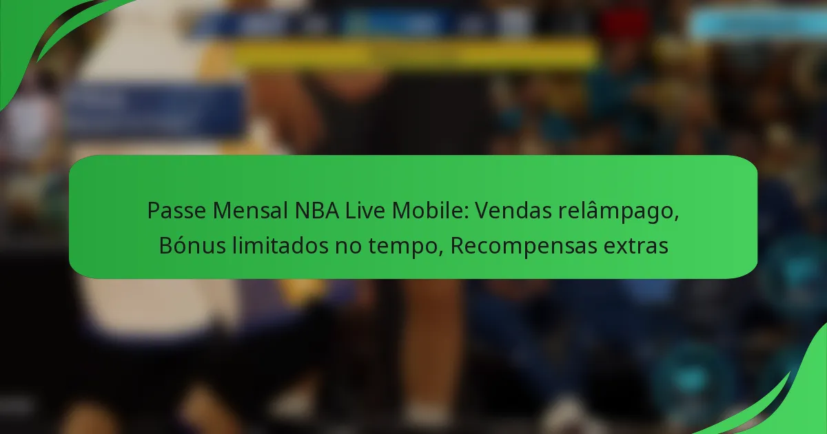 Passe Mensal NBA Live Mobile: Vendas relâmpago, Bónus limitados no tempo, Recompensas extras