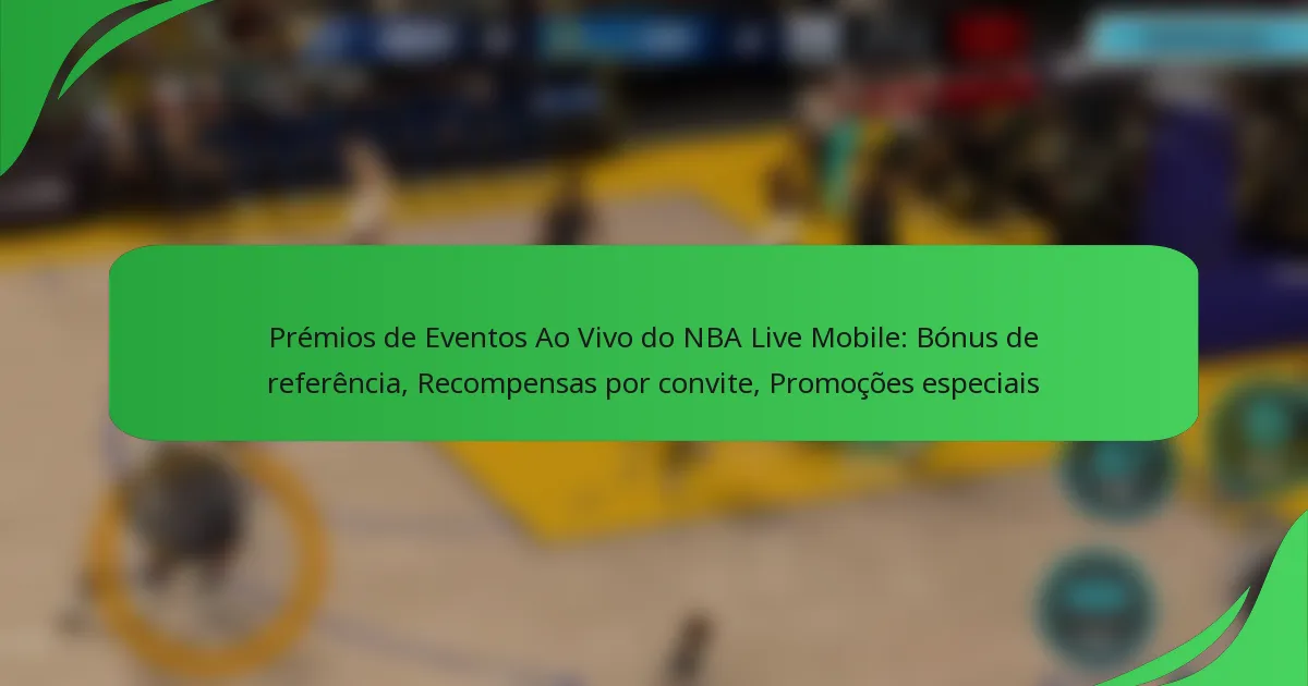 Prémios de Eventos Ao Vivo do NBA Live Mobile: Bónus de referência, Recompensas por convite, Promoções especiais