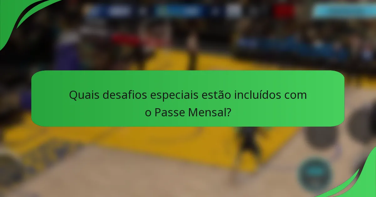 Quais desafios especiais estão incluídos com o Passe Mensal?