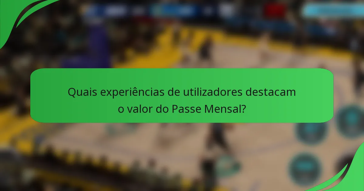 Quais experiências de utilizadores destacam o valor do Passe Mensal?