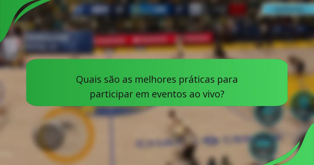 Quais são as melhores práticas para participar em eventos ao vivo?