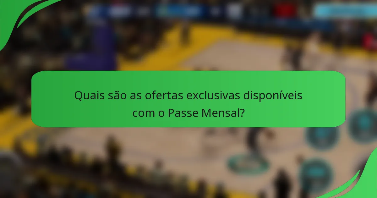 Quais são as ofertas exclusivas disponíveis com o Passe Mensal?