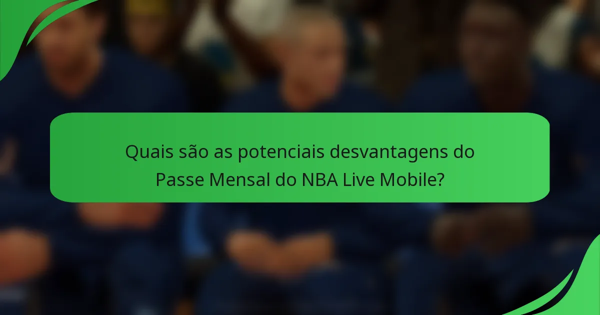 Quais são as potenciais desvantagens do Passe Mensal do NBA Live Mobile?