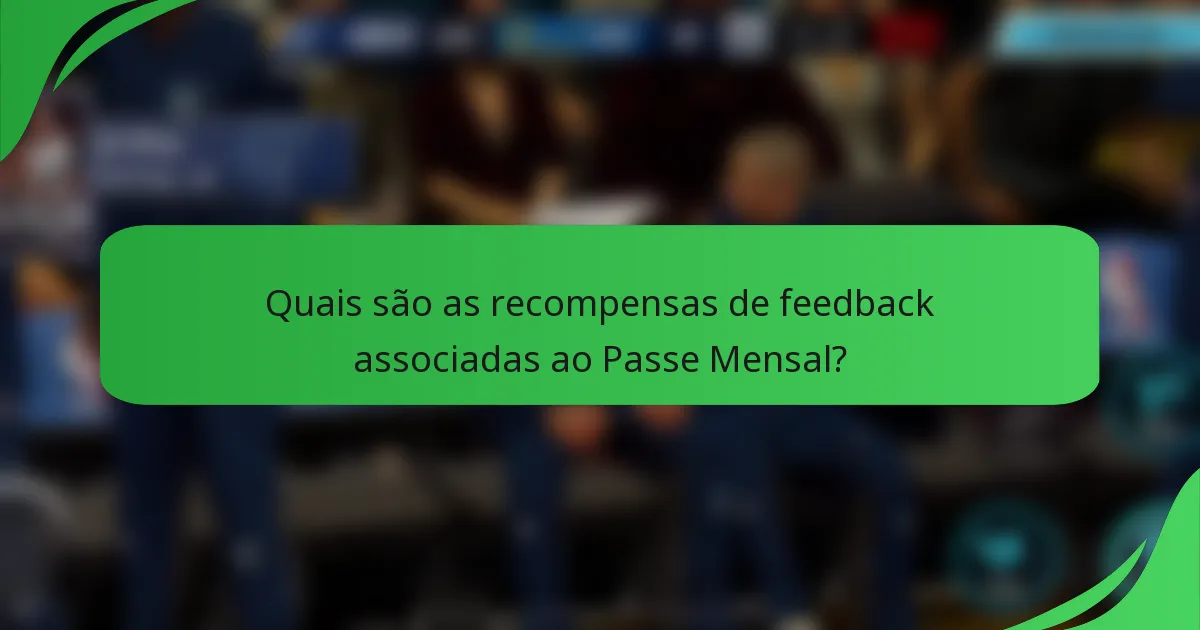 Quais são as recompensas de feedback associadas ao Passe Mensal?