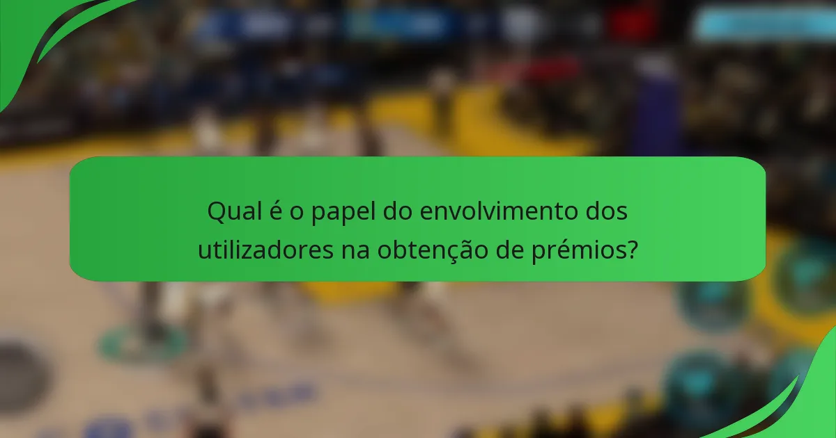 Qual é o papel do envolvimento dos utilizadores na obtenção de prémios?