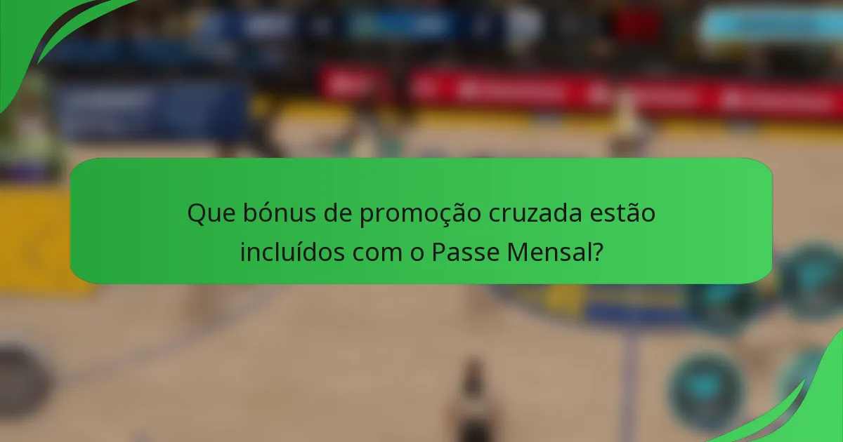 Que bónus de promoção cruzada estão incluídos com o Passe Mensal?