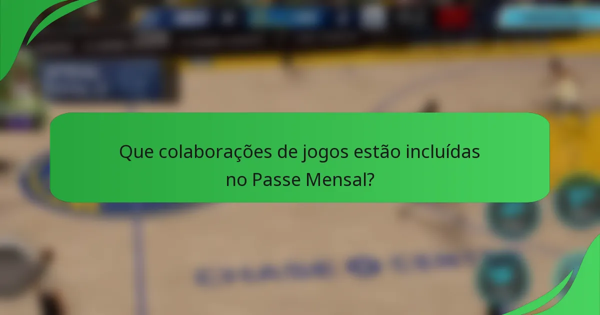 Que colaborações de jogos estão incluídas no Passe Mensal?