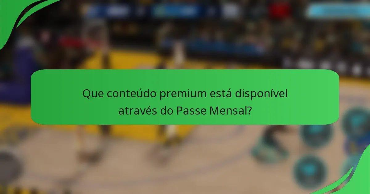 Que conteúdo premium está disponível através do Passe Mensal?