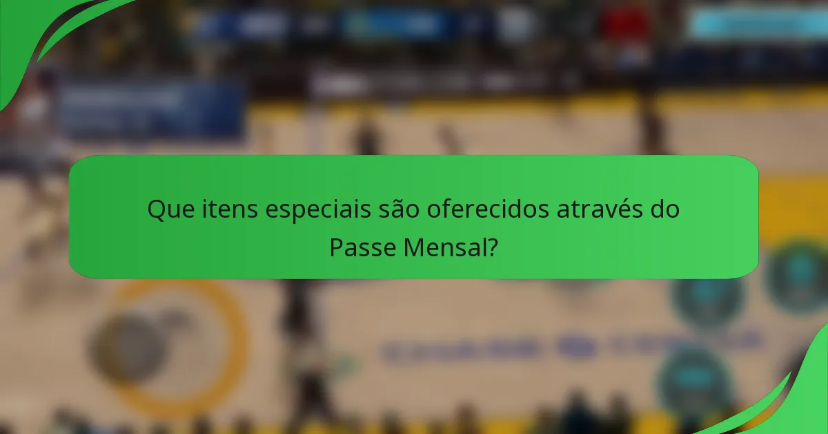 Que itens especiais são oferecidos através do Passe Mensal?